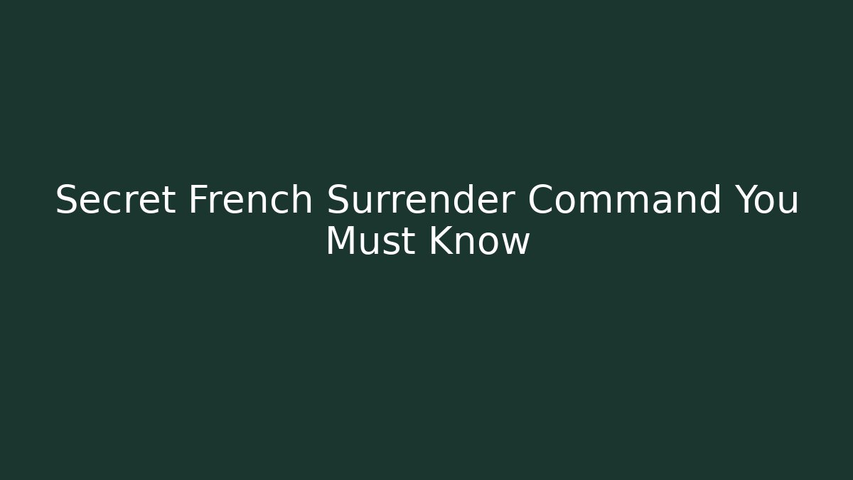 Secret French Surrender Command You Must Know