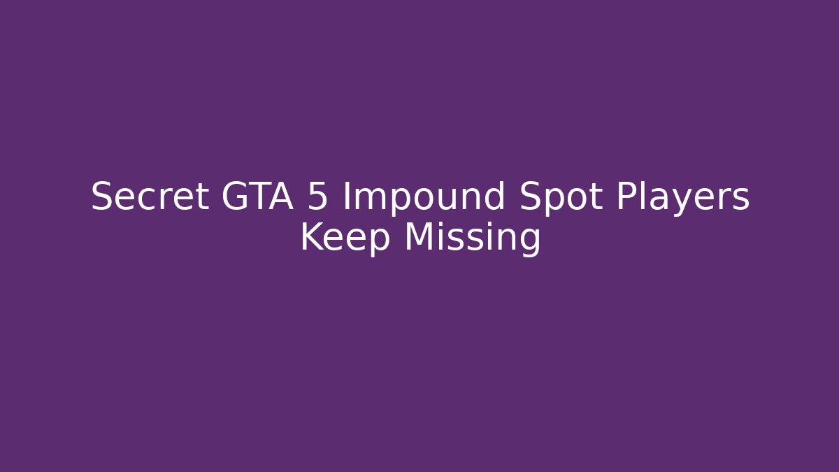 Secret GTA 5 Impound Spot Players Keep Missing