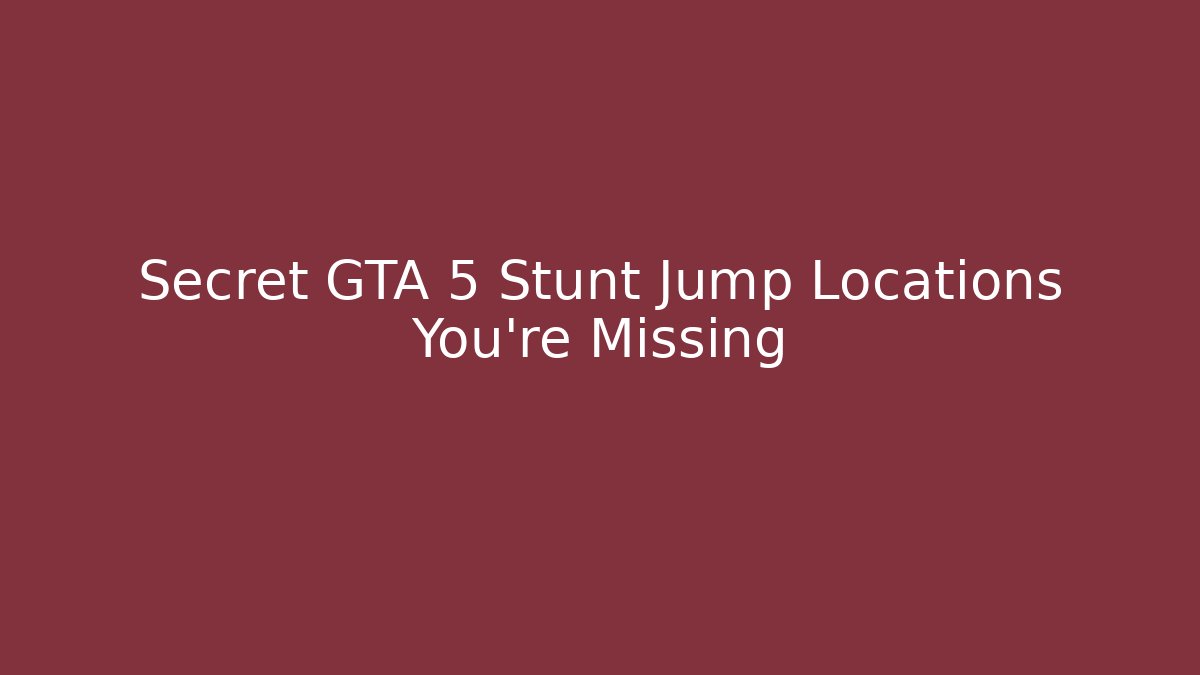 Secret GTA 5 Stunt Jump Locations You're Missing