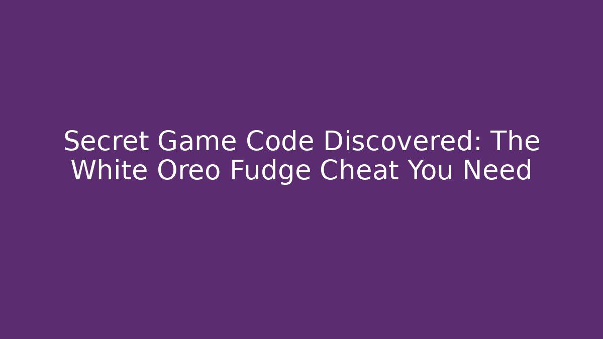 Secret Game Code Discovered: The White Oreo Fudge Cheat You Need