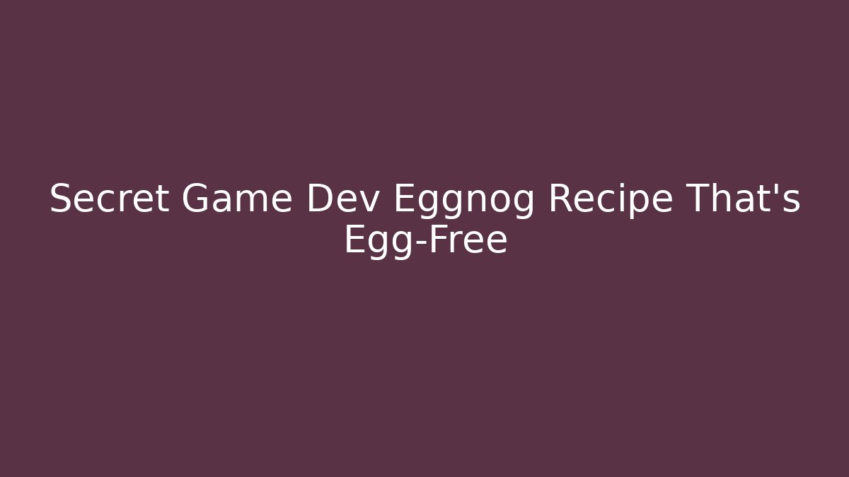 Secret Game Dev Eggnog Recipe That's Egg-Free