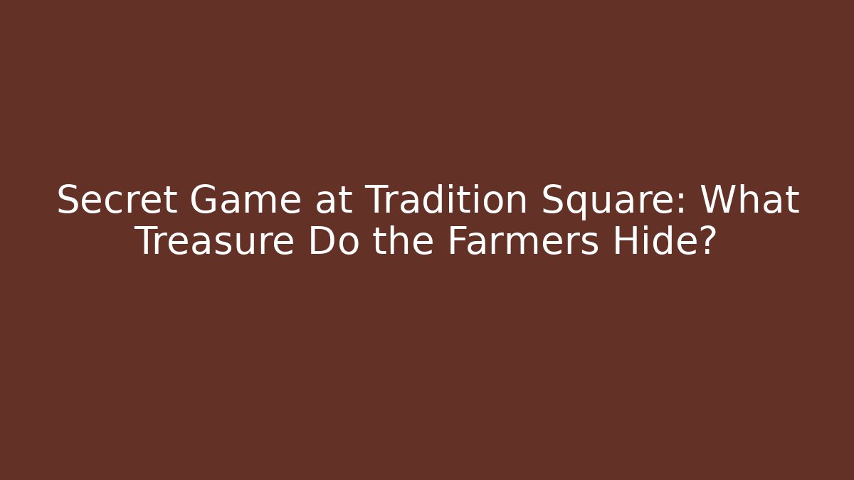 Secret Game at Tradition Square: What Treasure Do the Farmers Hide?