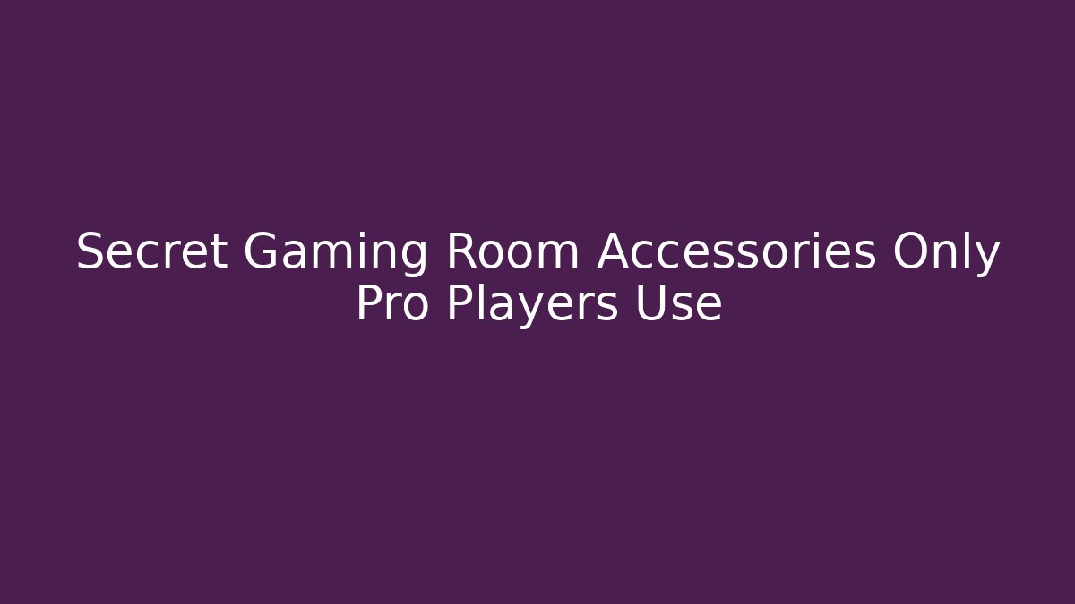 Secret Gaming Room Accessories Only Pro Players Use