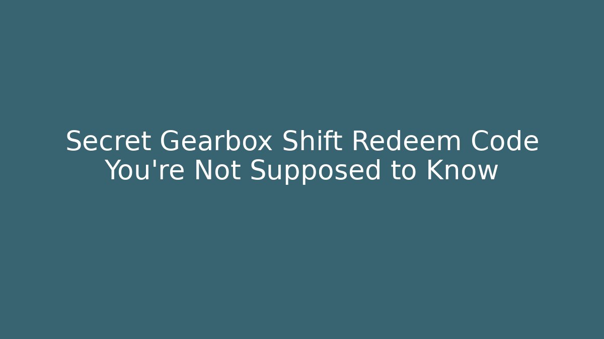 Secret Gearbox Shift Redeem Code You’re Not Supposed to Know