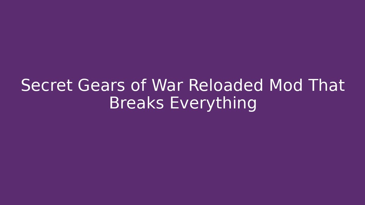 Secret Gears of War Reloaded Mod That Breaks Everything