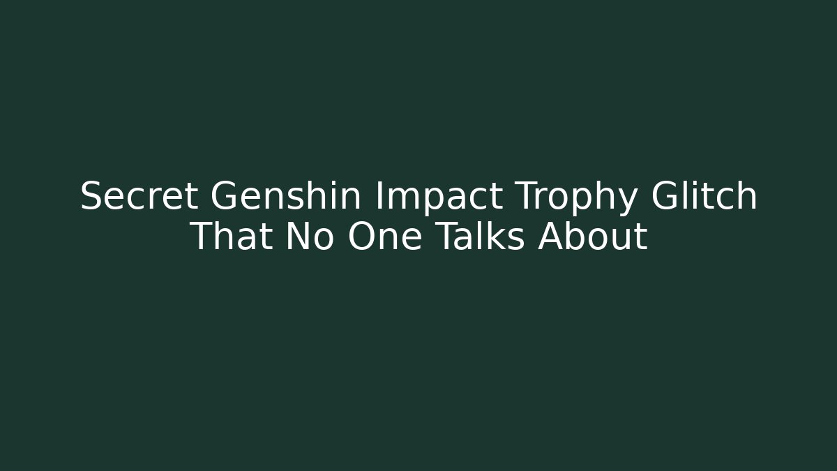 Secret Genshin Impact Trophy Glitch That No One Talks About