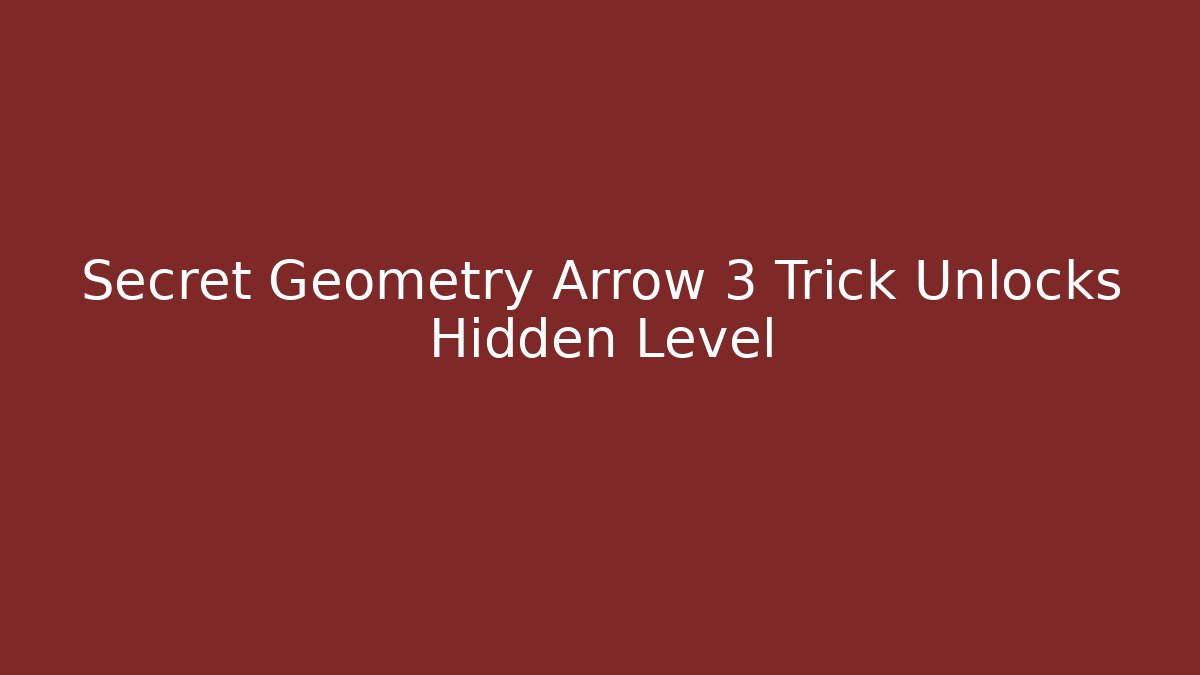 Secret Geometry Arrow 3 Trick Unlocks Hidden Level