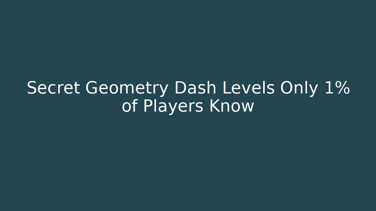 Secret Geometry Dash Levels Only 1% of Players Know