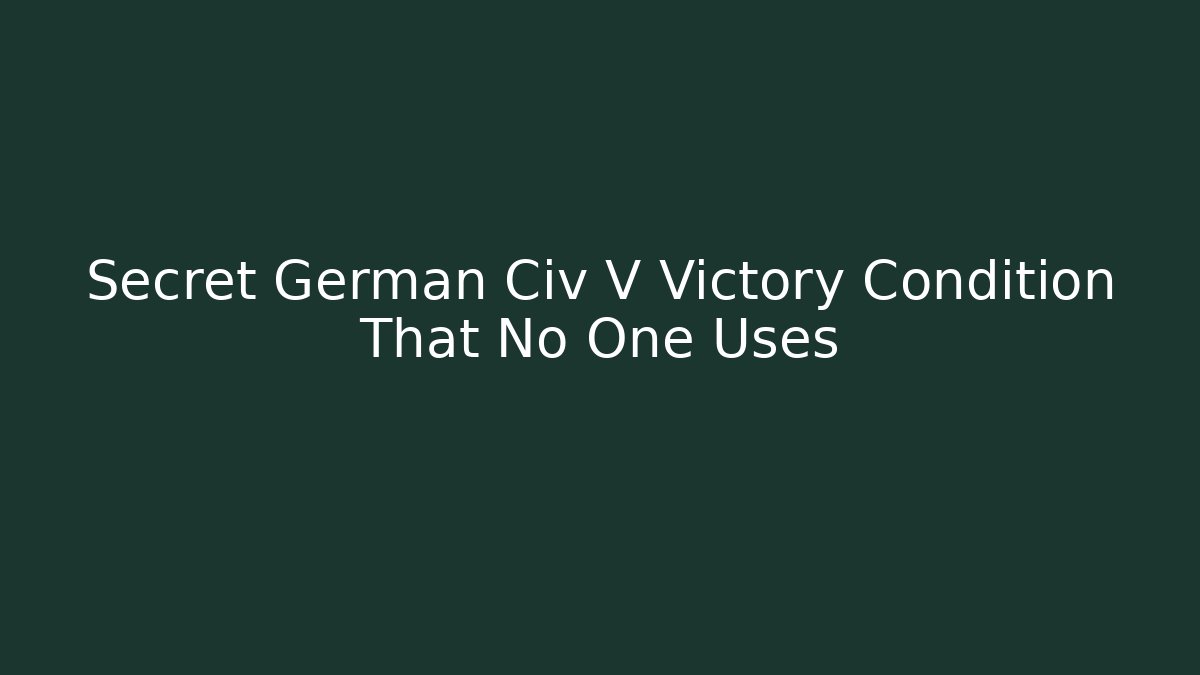 Secret German Civ V Victory Condition That No One Uses