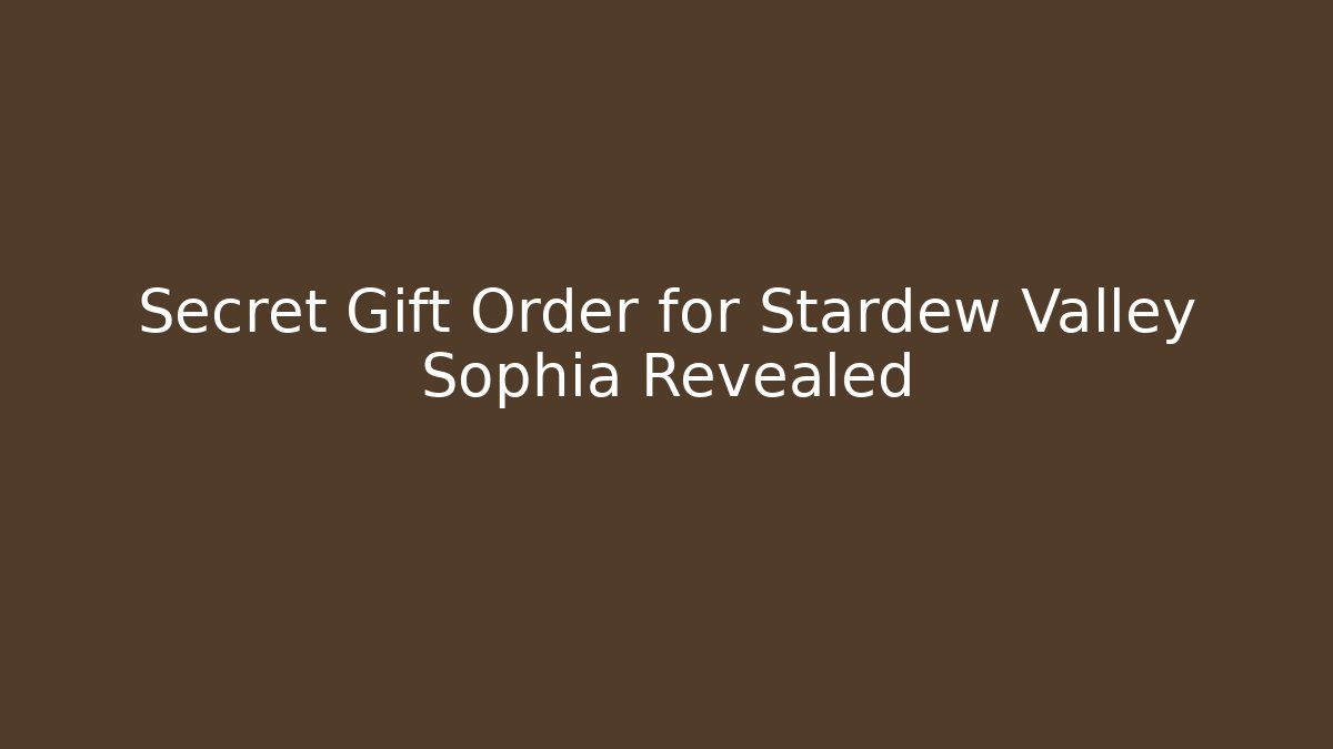Secret Gift Order for Stardew Valley Sophia Revealed
