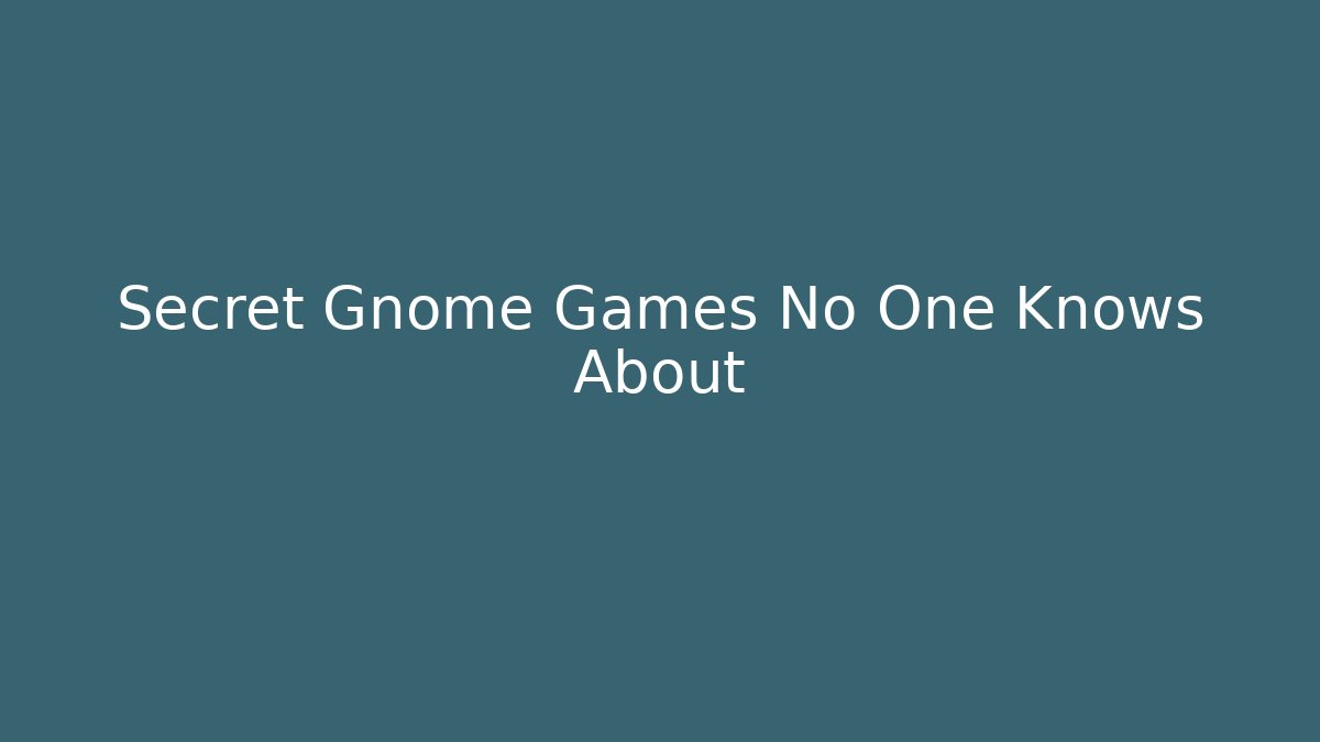 Secret Gnome Games No One Knows About