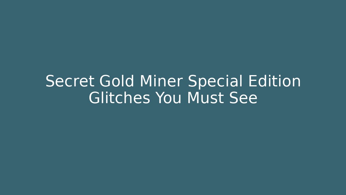 Secret Gold Miner Special Edition Glitches You Must See