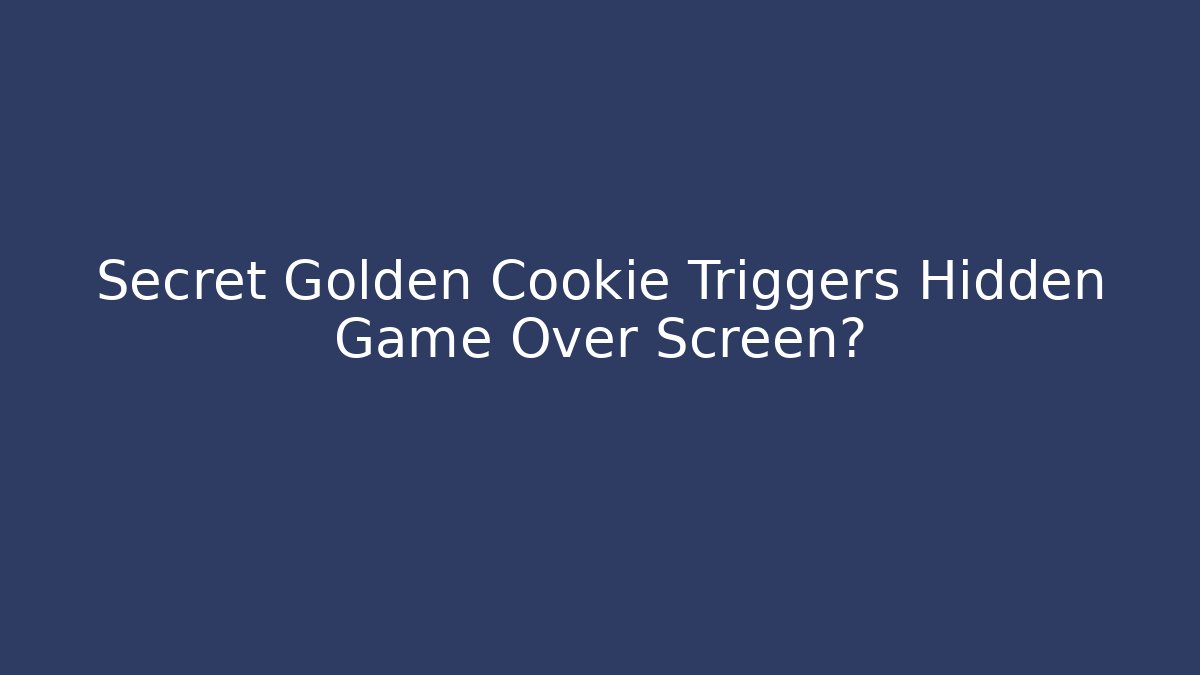 Secret Golden Cookie Triggers Hidden Game Over Screen?