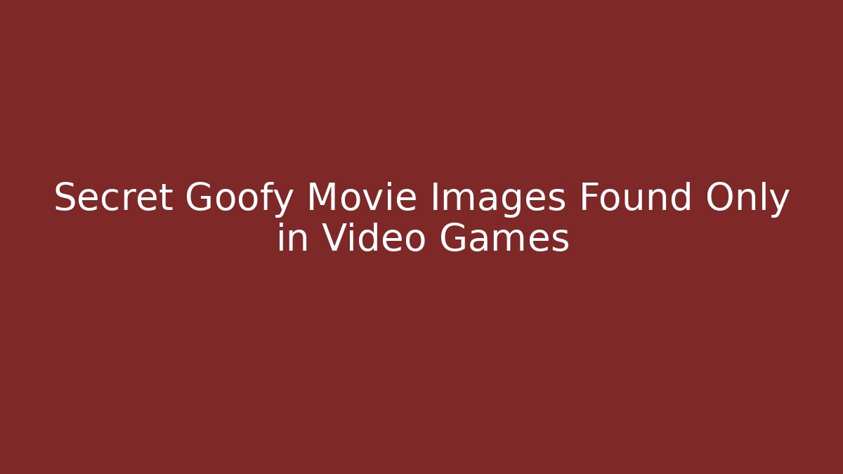 Secret Goofy Movie Images Found Only in Video Games