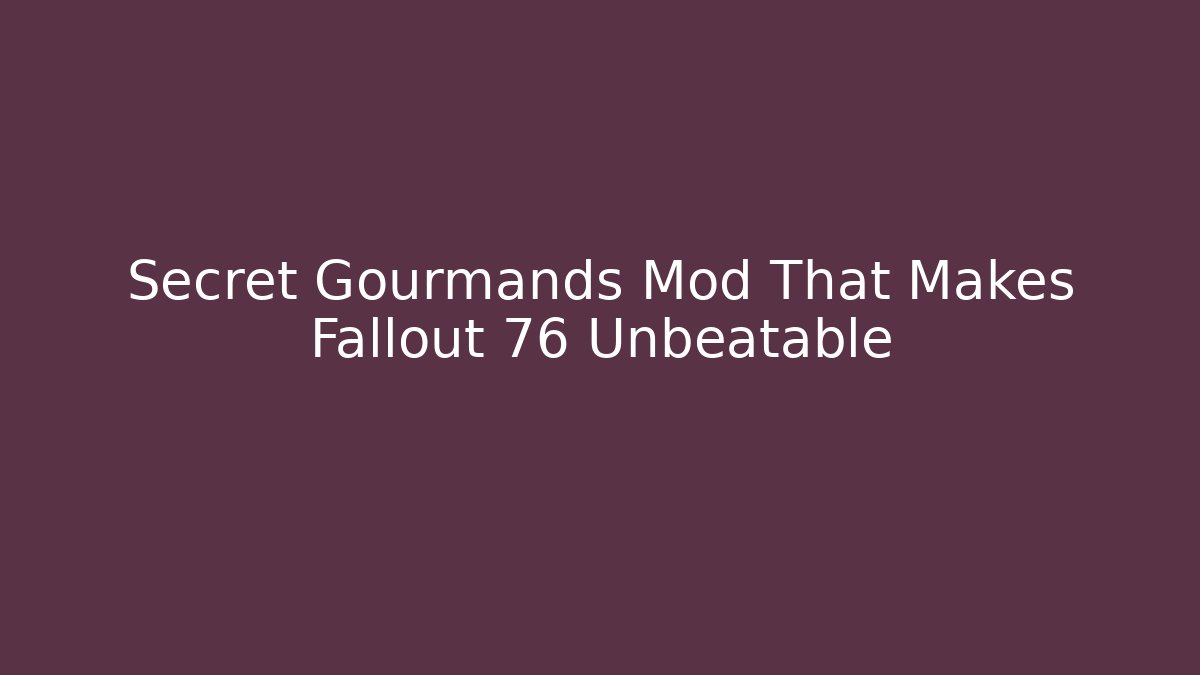 Secret Gourmands Mod That Makes Fallout 76 Unbeatable