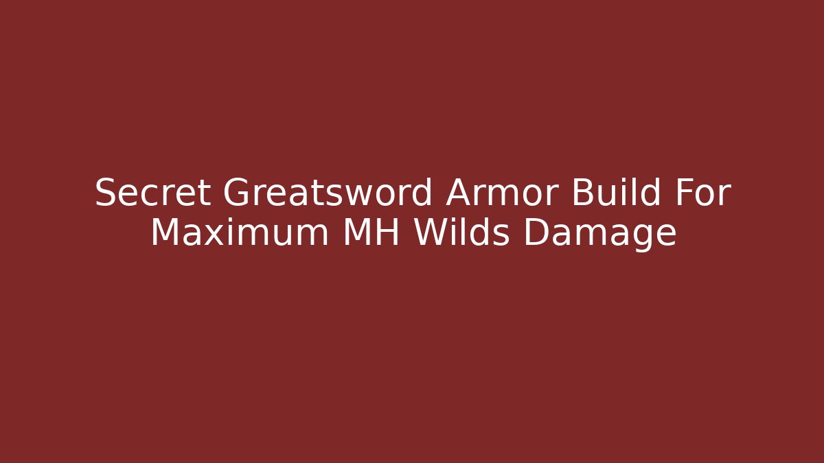 Secret Greatsword Armor Build For Maximum MH Wilds Damage