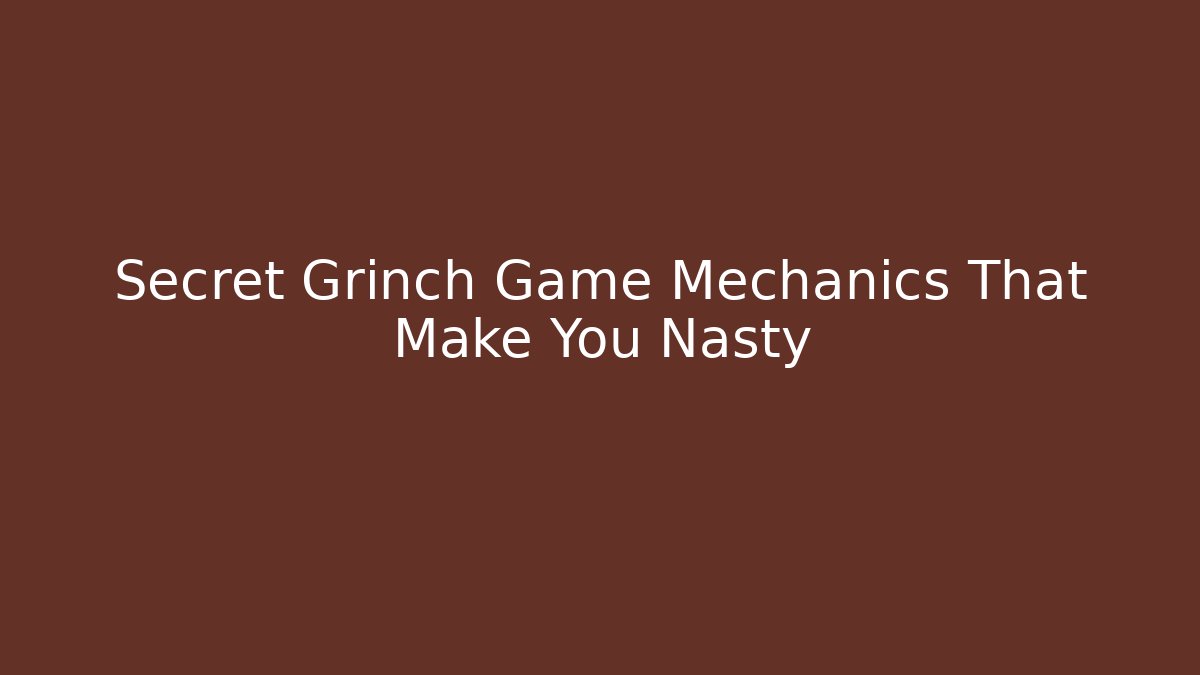 Secret Grinch Game Mechanics That Make You Nasty