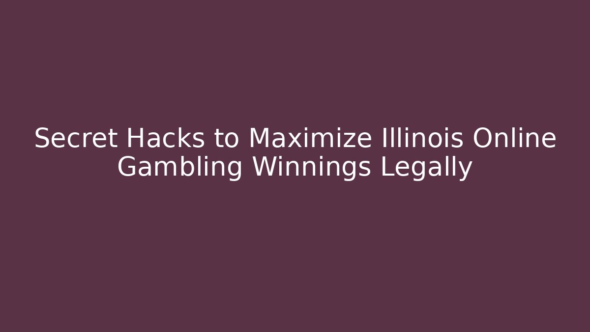 Secret Hacks to Maximize Illinois Online Gambling Winnings Legally