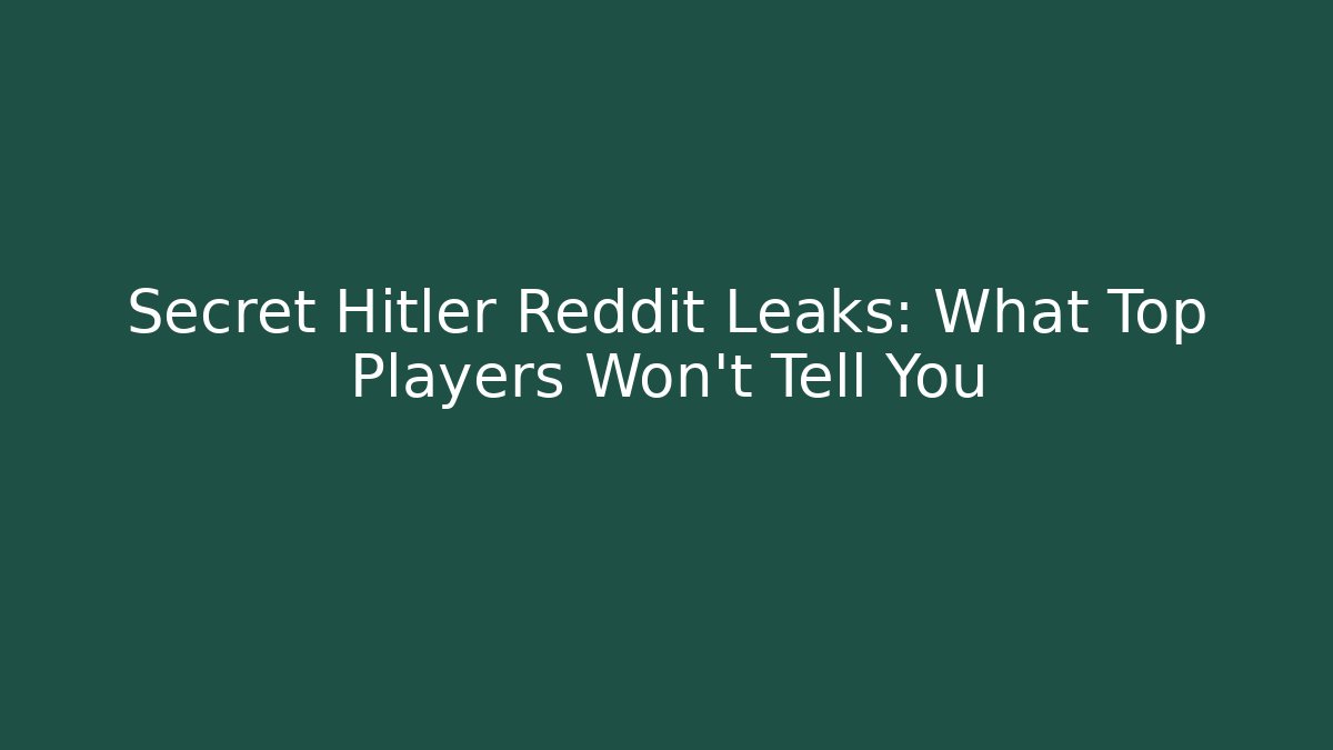 Secret Hitler Reddit Leaks: What Top Players Won't Tell You