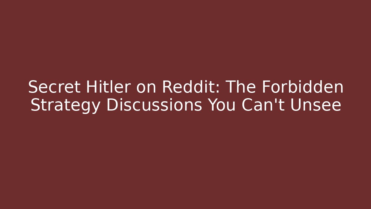 Secret Hitler on Reddit: The Forbidden Strategy Discussions You Can't Unsee