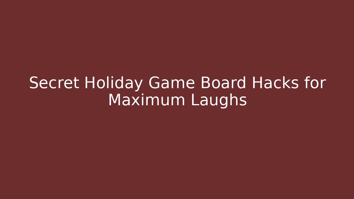 Secret Holiday Game Board Hacks for Maximum Laughs