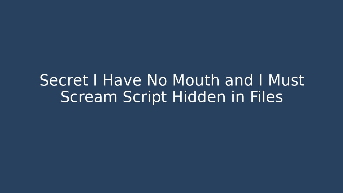 Secret I Have No Mouth and I Must Scream Script Hidden in Files