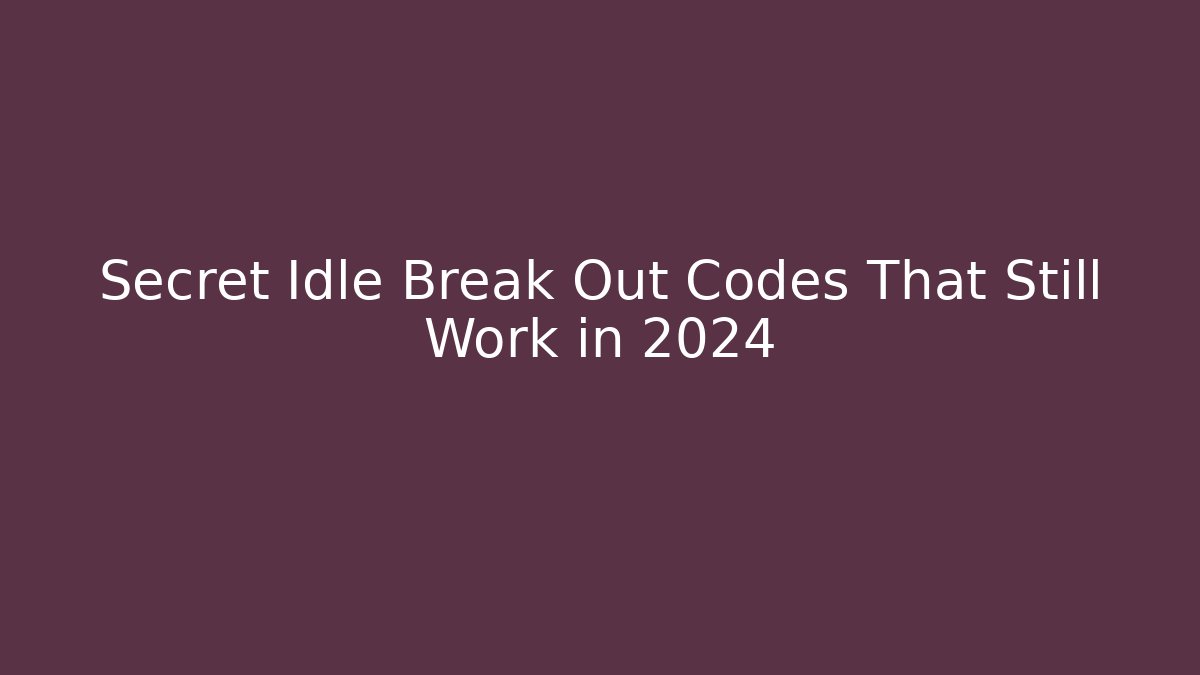 Secret Idle Break Out Codes That Still Work in 2024