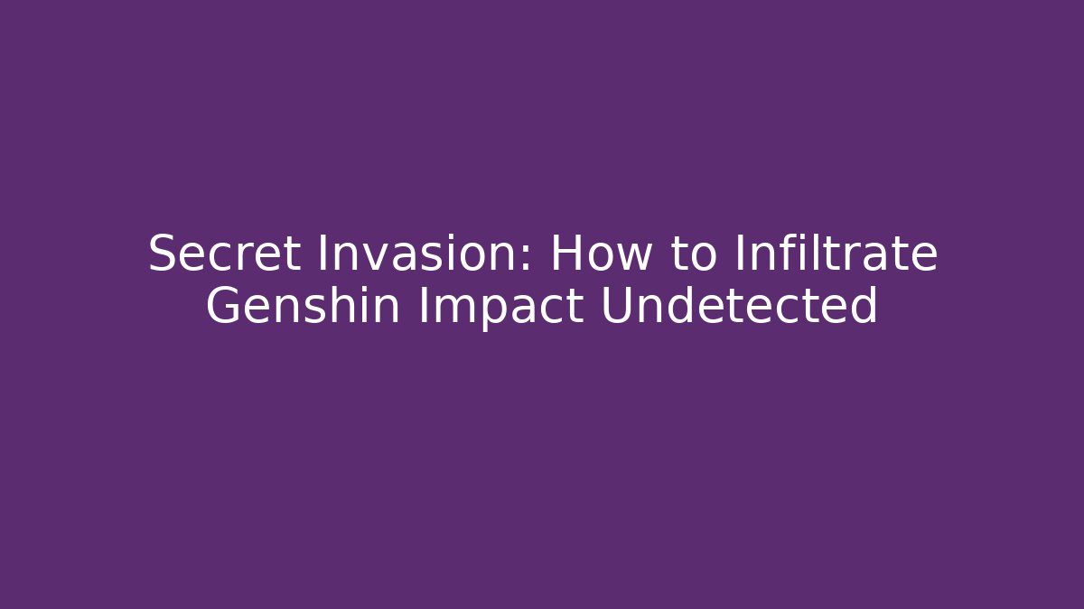 Secret Invasion: How to Infiltrate Genshin Impact Undetected