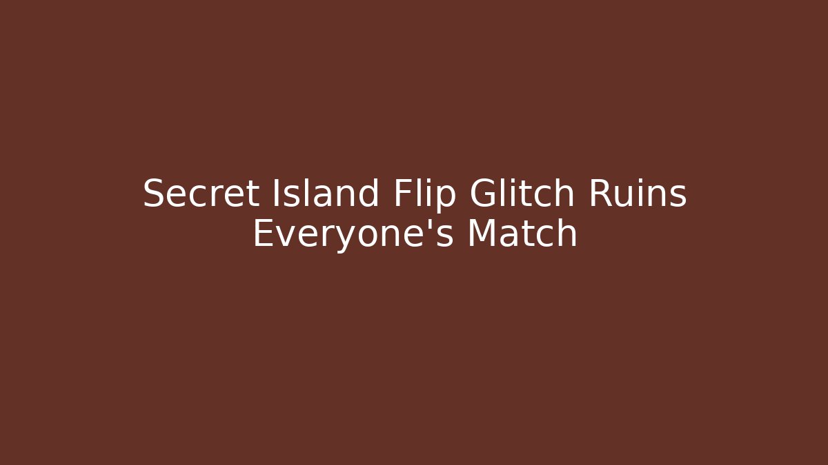 Secret Island Flip Glitch Ruins Everyone’s Match