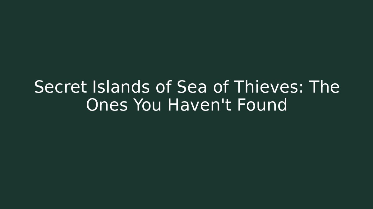 Secret Islands of Sea of Thieves: The Ones You Haven't Found - Vintage E-Juice