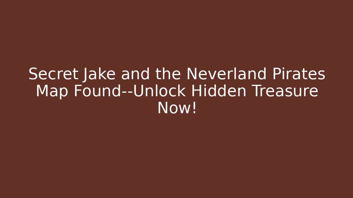Secret Jake and the Neverland Pirates Map Found—Unlock Hidden Treasure Now!