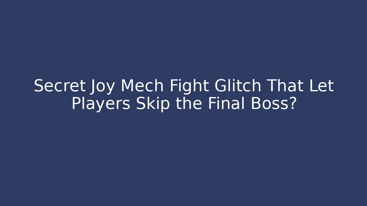 Secret Joy Mech Fight Glitch That Let Players Skip the Final Boss?