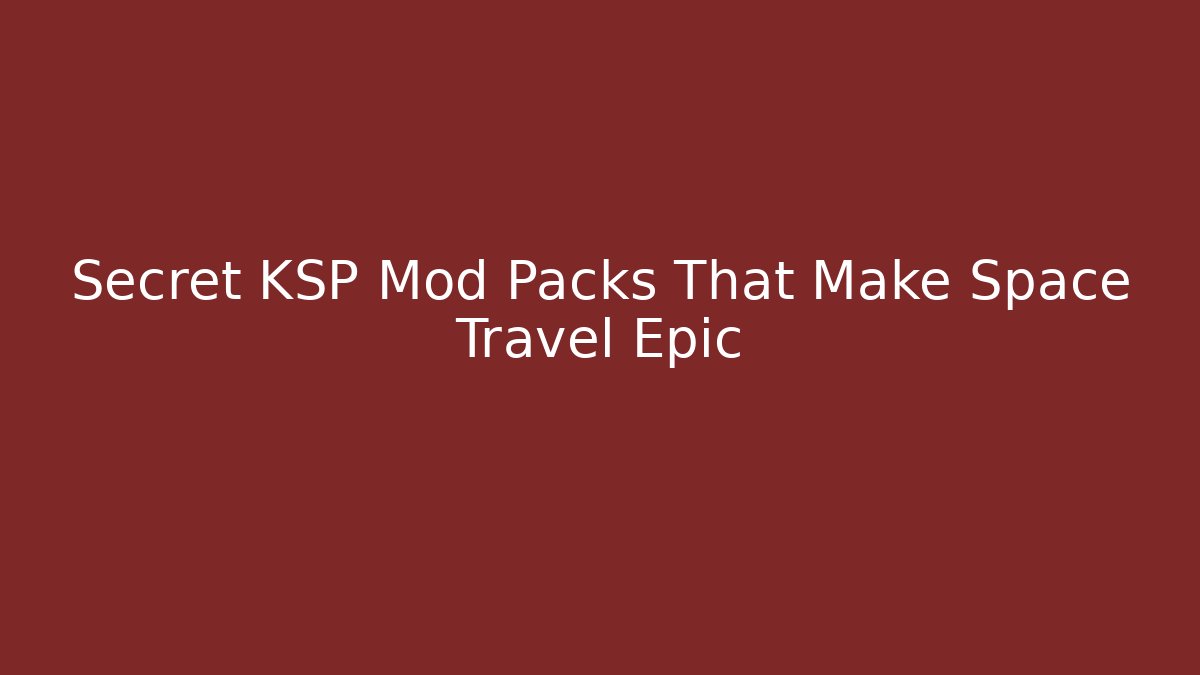 Secret KSP Mod Packs That Make Space Travel Epic