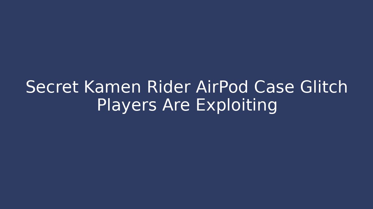 Secret Kamen Rider AirPod Case Glitch Players Are Exploiting