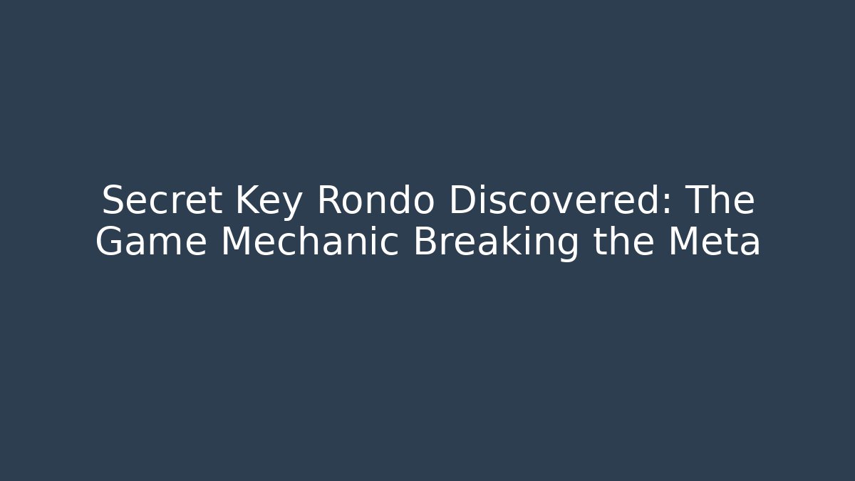 Secret Key Rondo Discovered: The Game Mechanic Breaking the Meta