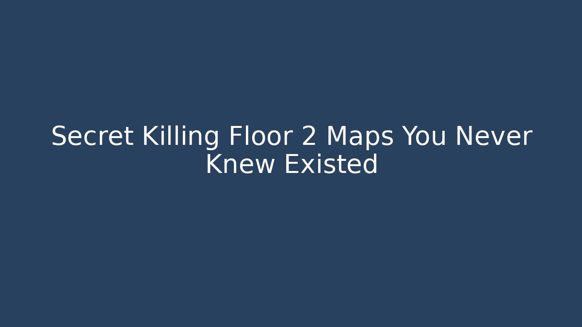 Secret Killing Floor 2 Maps You Never Knew Existed - Vintage E-Juice