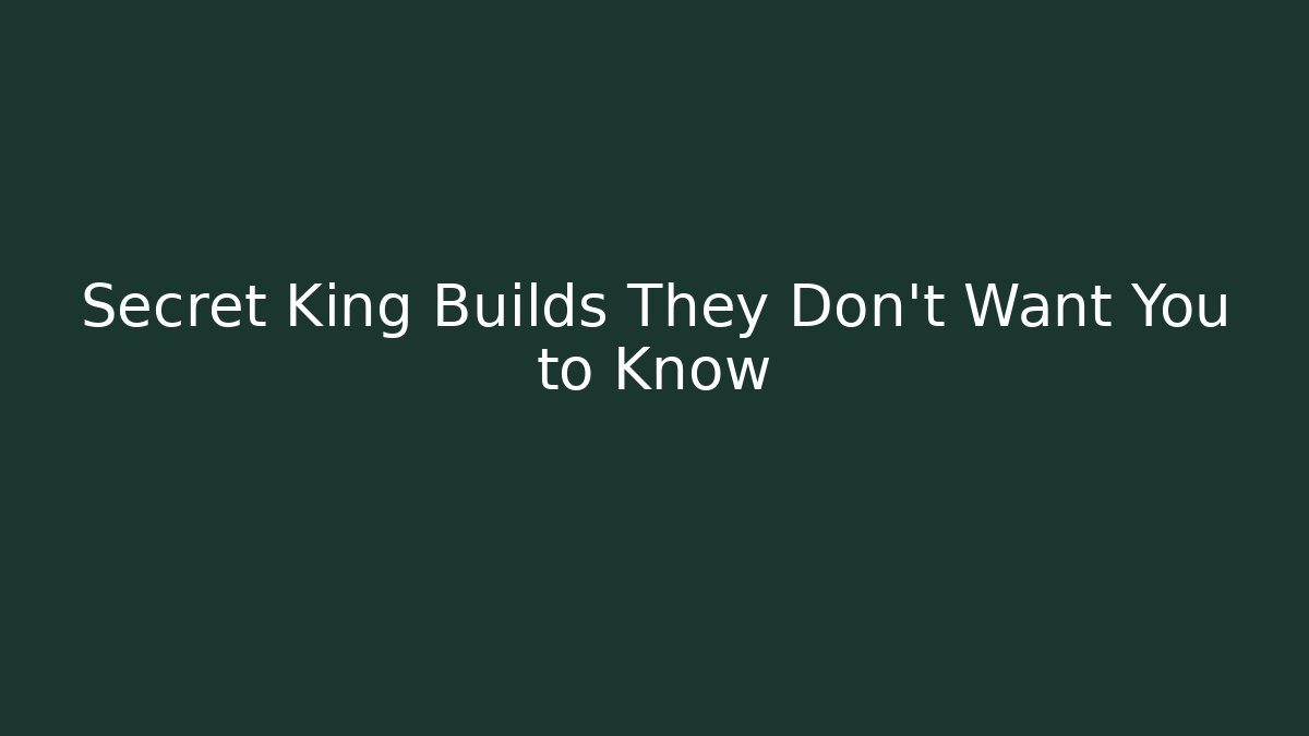 Secret King Builds They Don't Want You to Know
