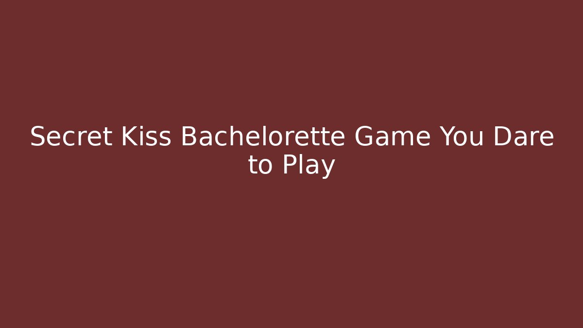 Secret Kiss Bachelorette Game You Dare to Play
