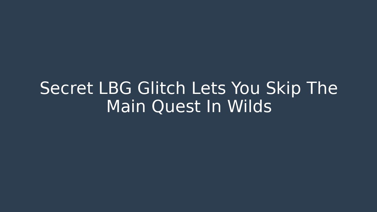 Secret LBG Glitch Lets You Skip The Main Quest In Wilds