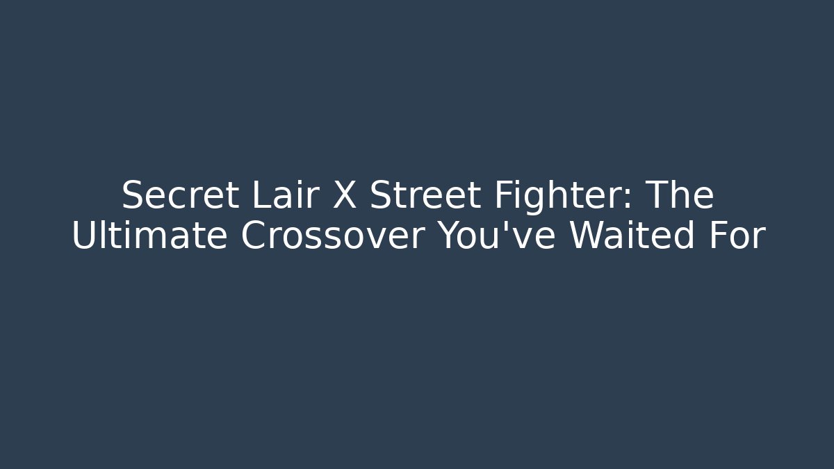 Secret Lair X Street Fighter: The Ultimate Crossover You’ve Waited For