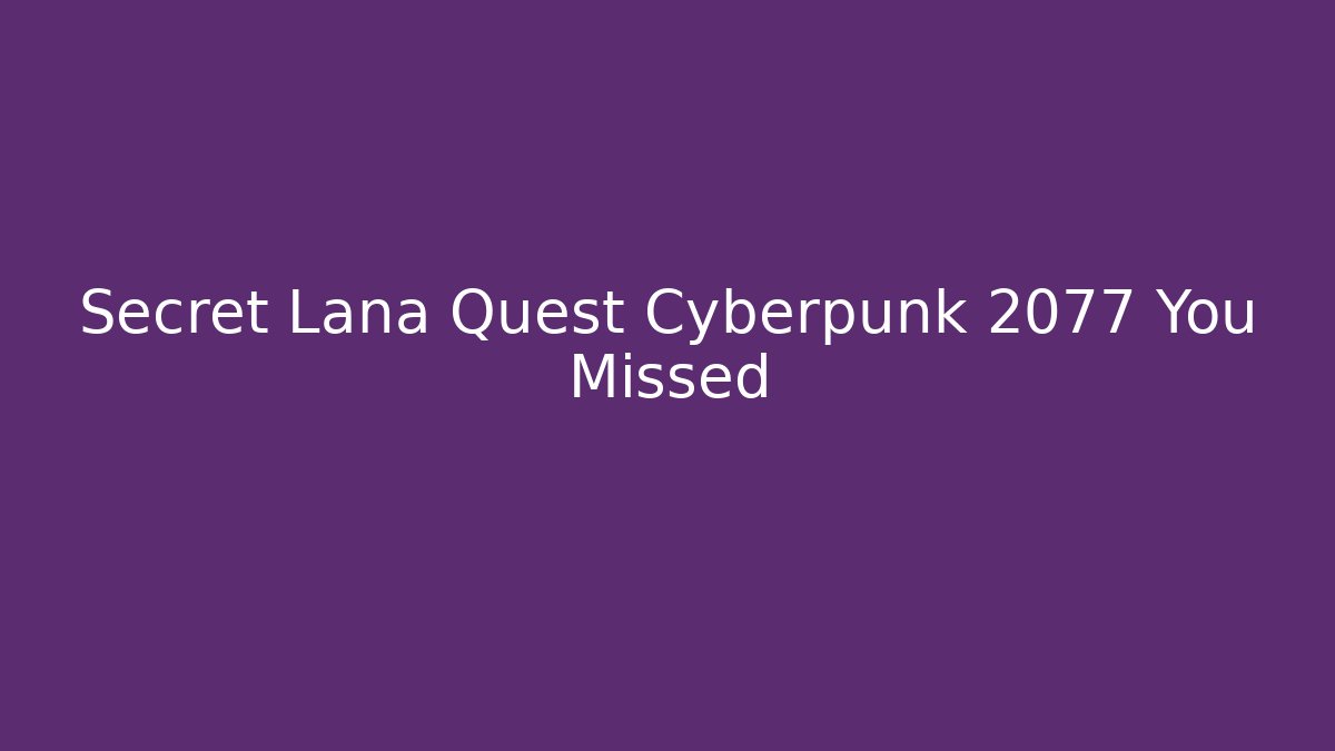 Secret Lana Quest Cyberpunk 2077 You Missed