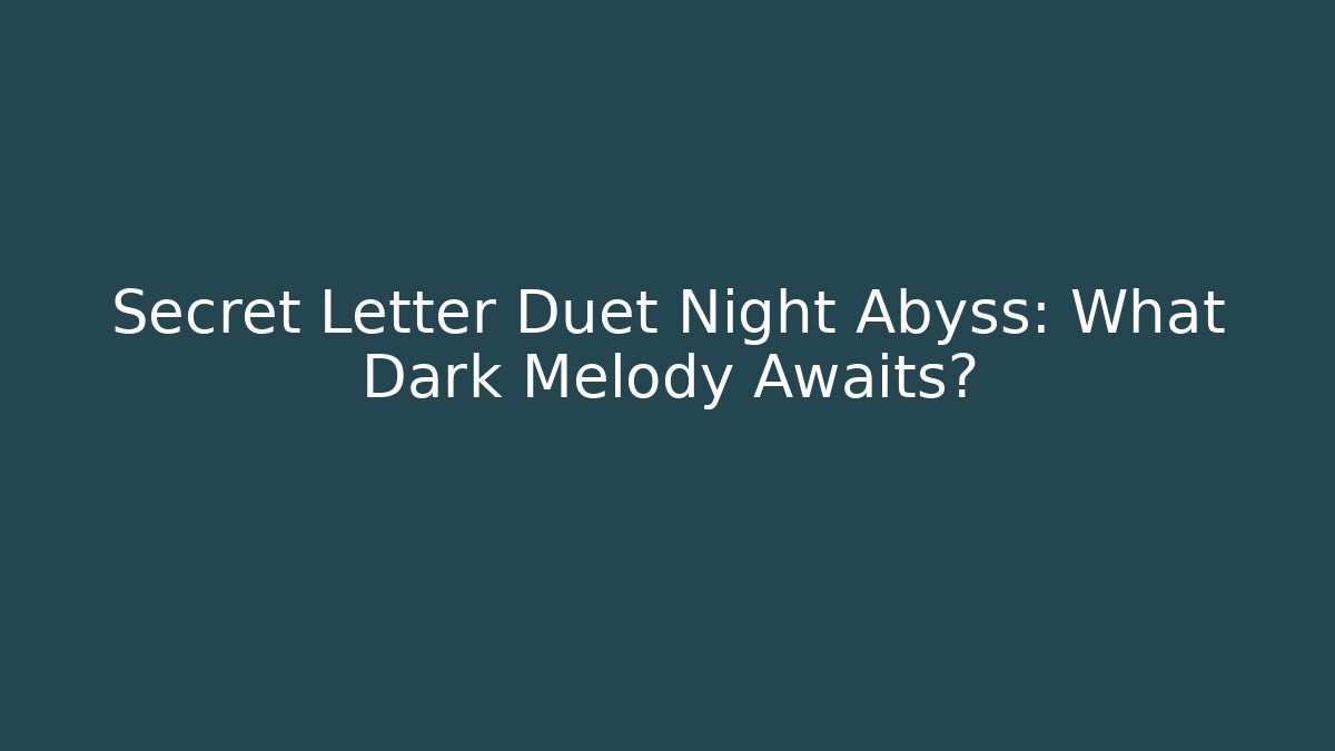 Secret Letter Duet Night Abyss: What Dark Melody Awaits?