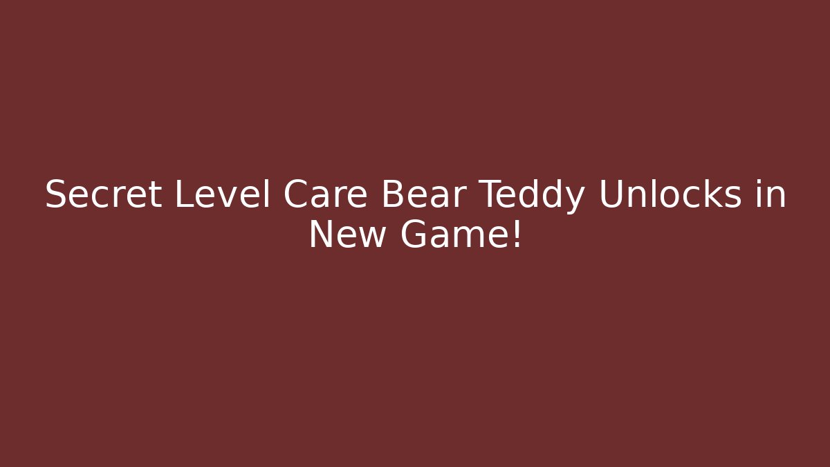 Secret Level Care Bear Teddy Unlocks in New Game!