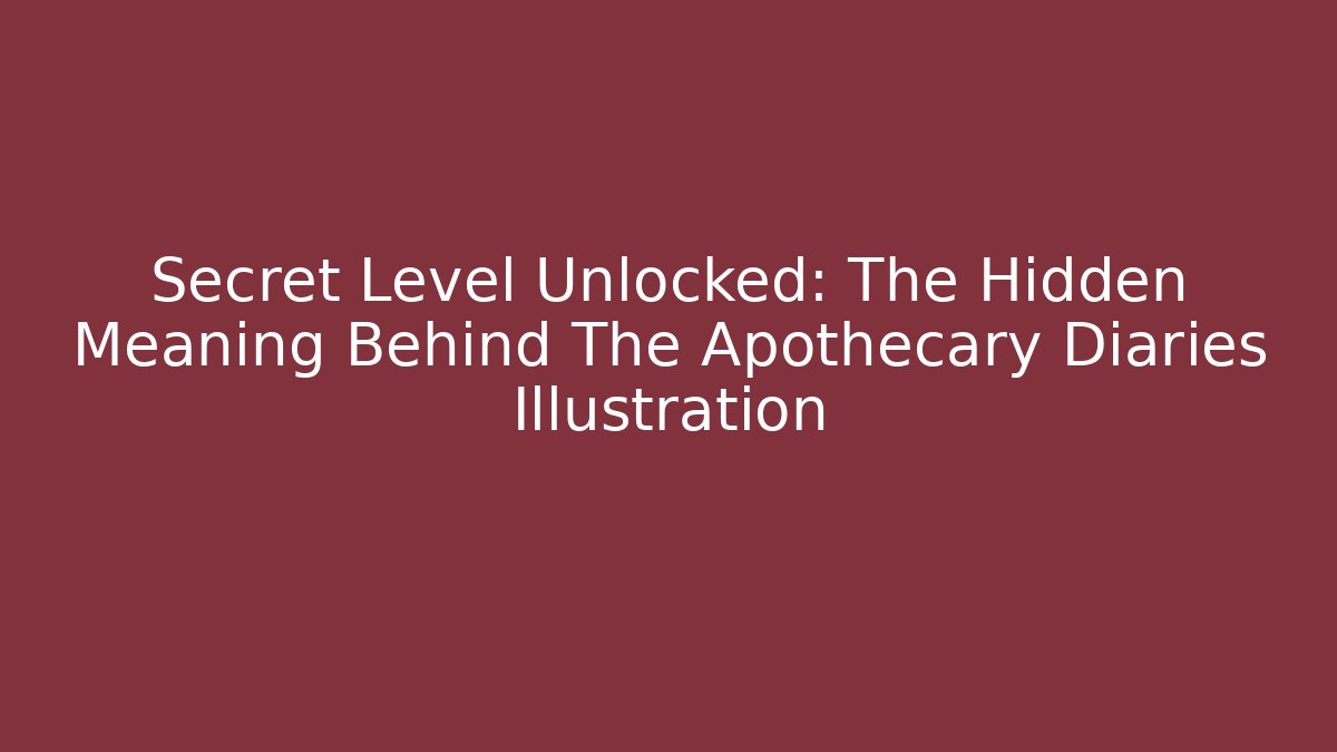 Secret Level Unlocked: The Hidden Meaning Behind The Apothecary Diaries Illustration