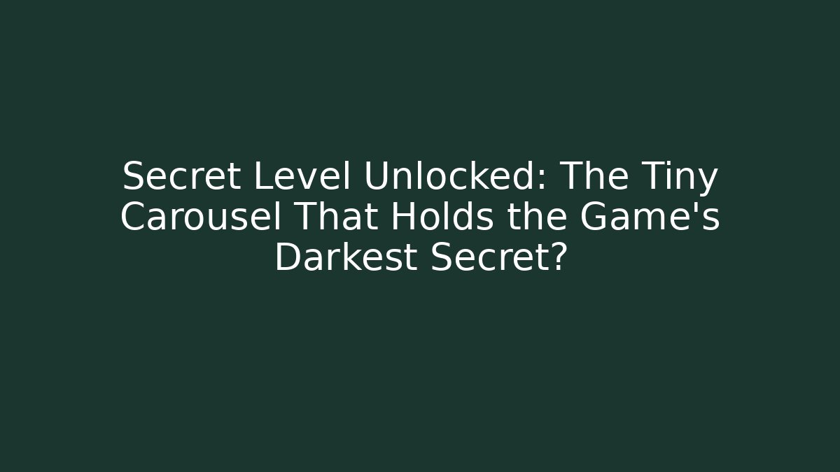 Secret Level Unlocked: The Tiny Carousel That Holds the Game's Darkest Secret?