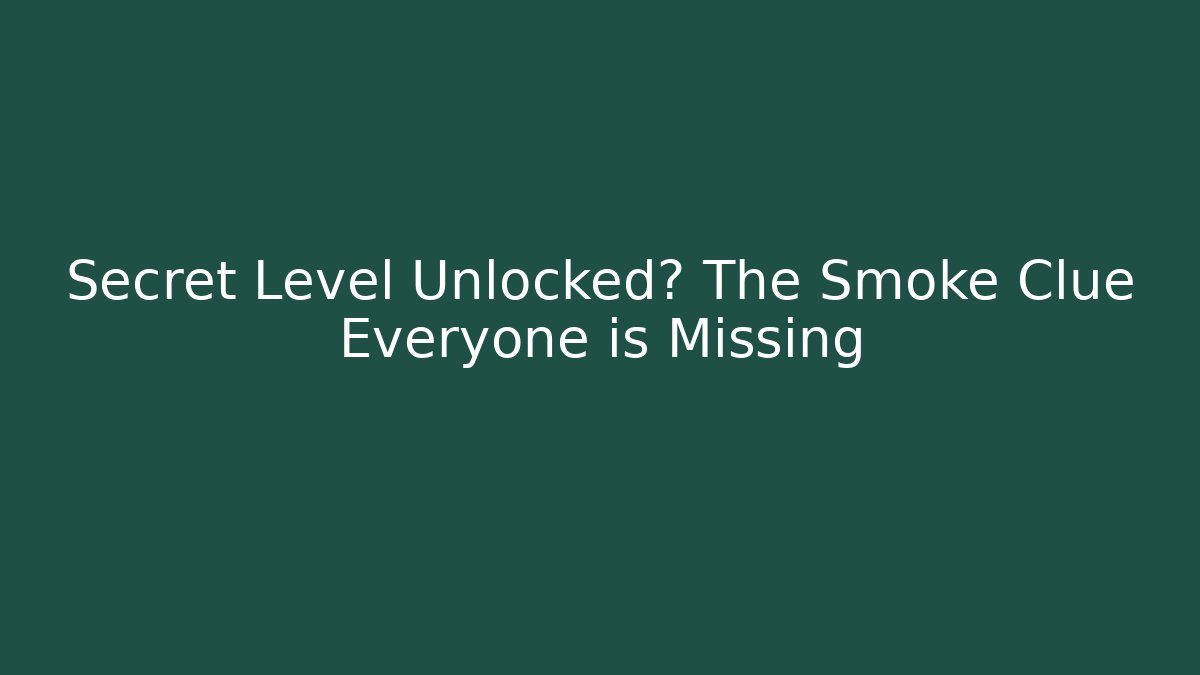 Secret Level Unlocked? The Smoke Clue Everyone is Missing