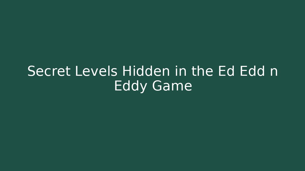 Secret Levels Hidden in the Ed Edd n Eddy Game