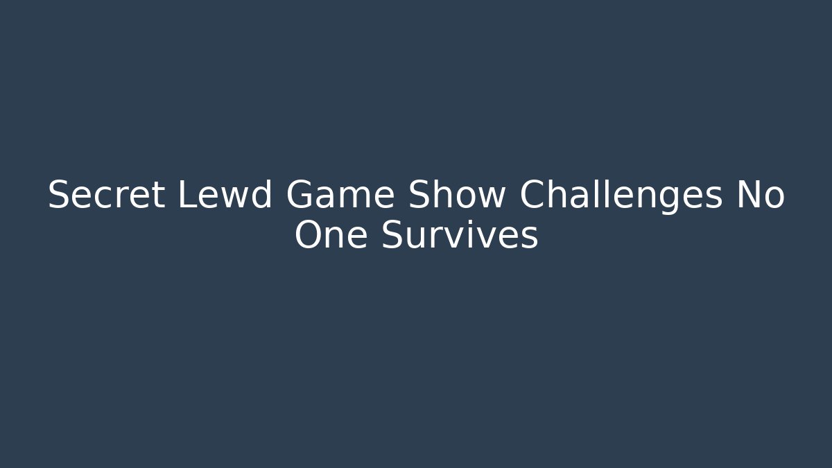 Secret Lewd Game Show Challenges No One Survives