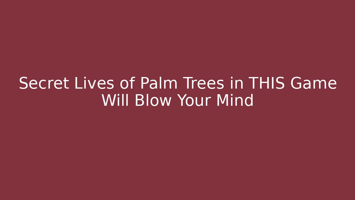 Secret Lives of Palm Trees in THIS Game Will Blow Your Mind