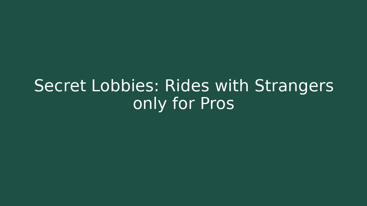 Secret Lobbies: Rides with Strangers only for Pros